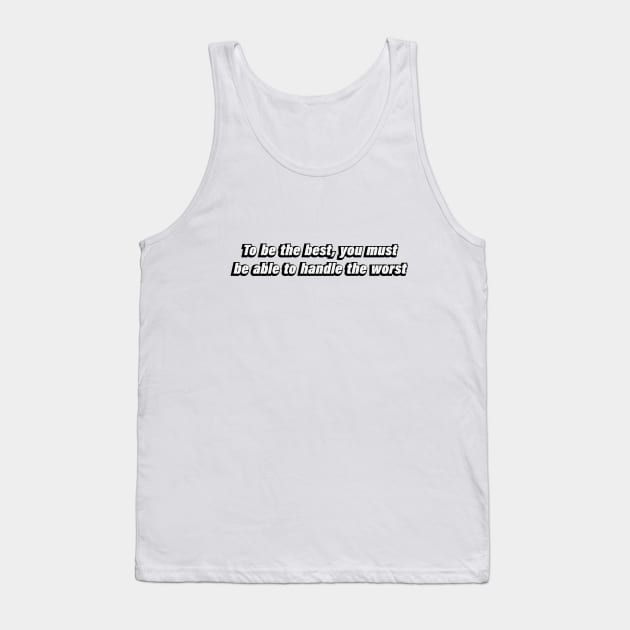 To be the best, you must be able to handle the worst Tank Top by BL4CK&WH1TE 
